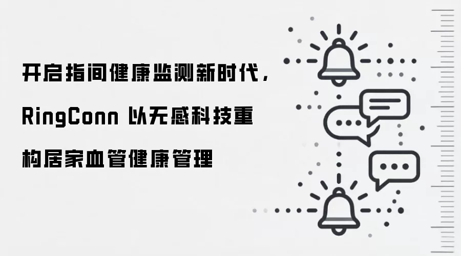 开启指间健康监测新时代，RingConn 以无感科技重构居家血管健康管理