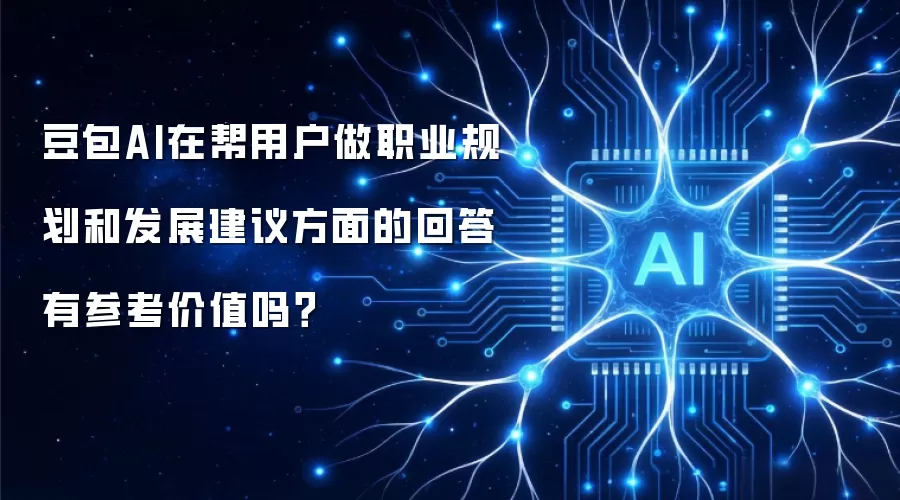 豆包AI在帮用户做职业规划和发展建议方面的回答有参考价值吗?