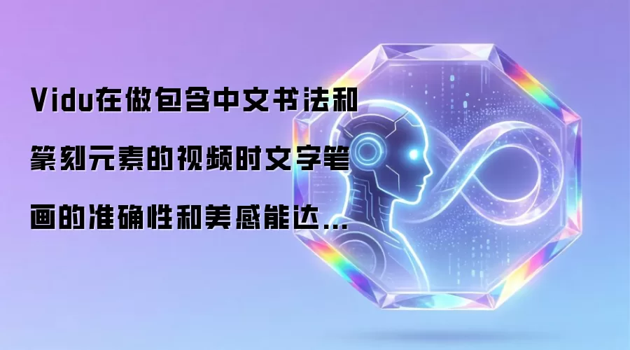 Vidu在做包含中文书法和篆刻元素的视频时文字笔画的准确性和美感能达到什么水平？