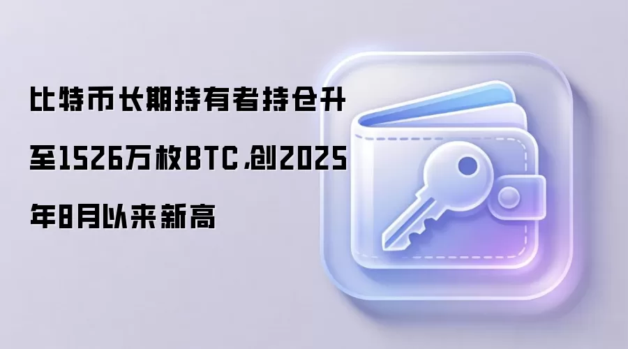 比特币长期持有者持仓升至1526万枚BTC,创2025年8月以来新高