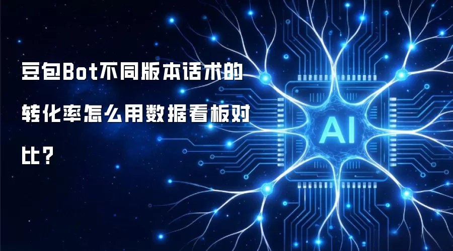豆包Bot不同版本话术的转化率怎么用数据看板对比？