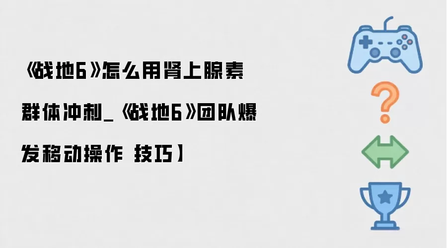 《战地6》怎么用肾上腺素群体冲刺_《战地6》团队爆发移动操作【技巧】