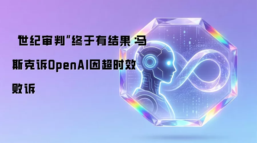 “世纪审判”终于有结果：马斯克诉OpenAI因超时效败诉