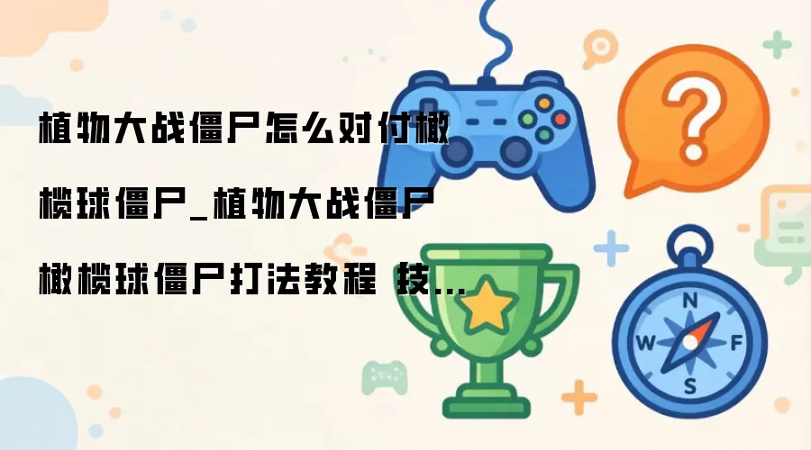 植物大战僵尸怎么对付橄榄球僵尸_植物大战僵尸橄榄球僵尸打法教程【技巧】