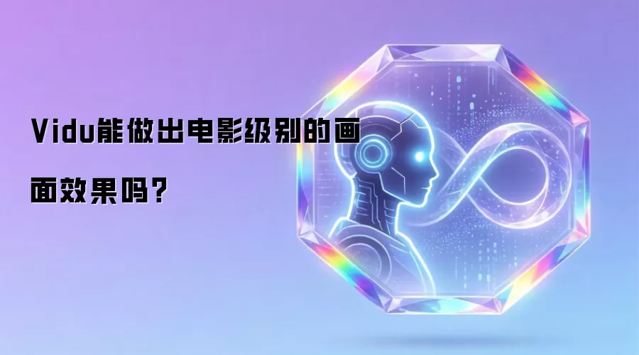 Vidu能做出电影级别的画面效果吗？