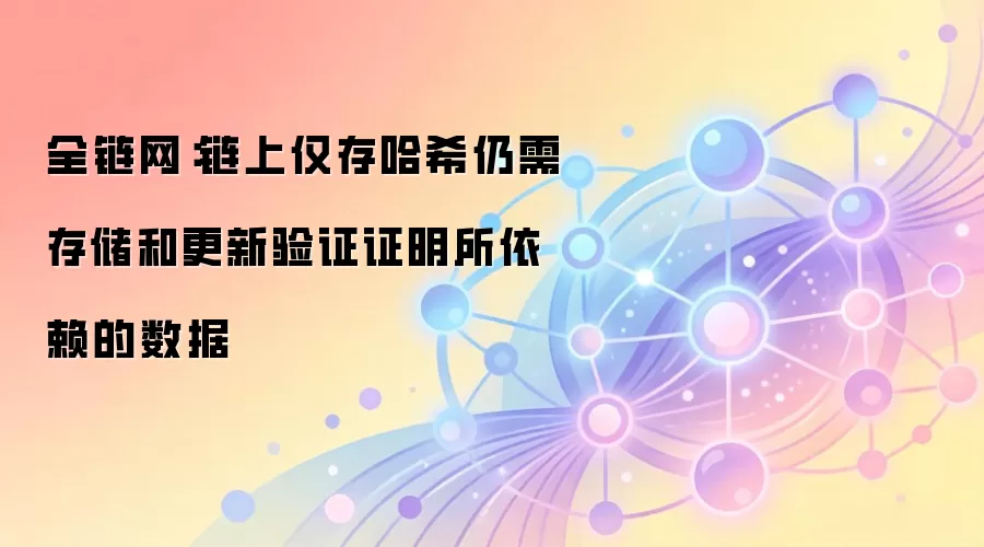 全链网:链上仅存哈希仍需存储和更新验证证明所依赖的数据