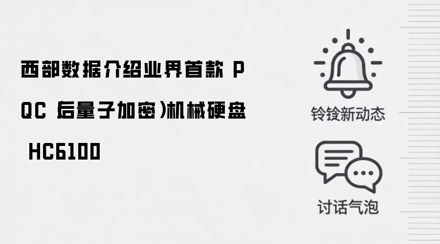 西部数据介绍业界首款 PQC（后量子加密）机械硬盘 HC6100