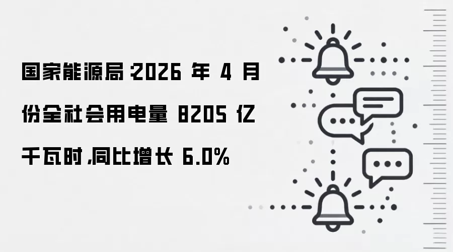 国家能源局：2026 年 4 月份全社会用电量 8205 亿千瓦时，同比增长 6.0%