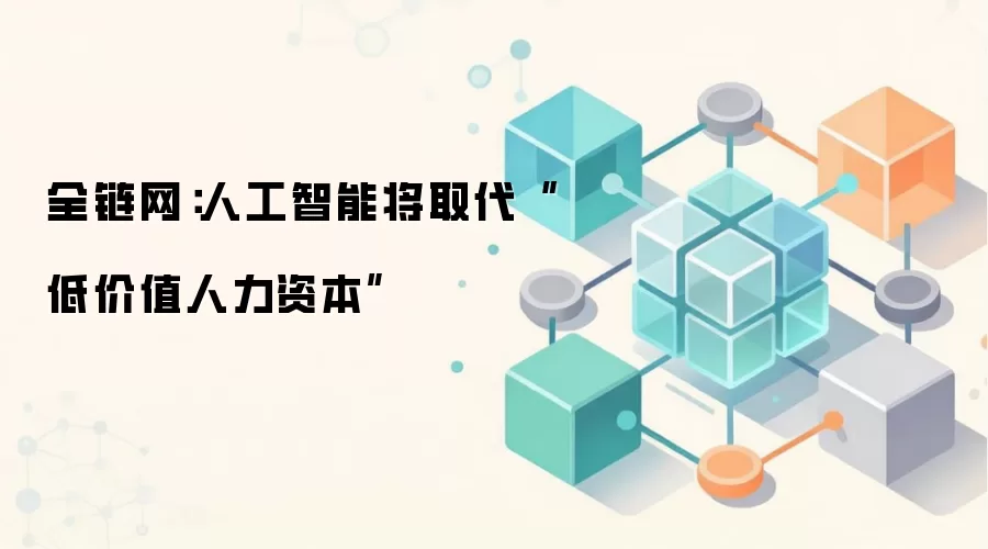 全链网：人工智能将取代“低价值人力资本”