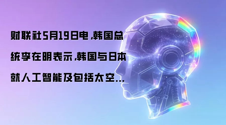 财联社5月19日电，韩国总统李在明表示，韩国与日本就人工智能及包括太空和生物技术在内的先进技术合作进行了深入讨论。