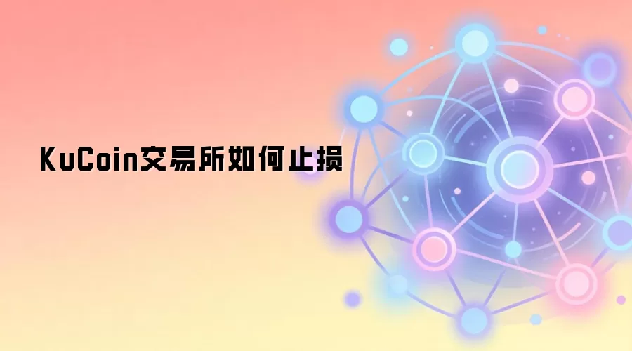 KuCoin交易所如何设置止损订单以控制风险