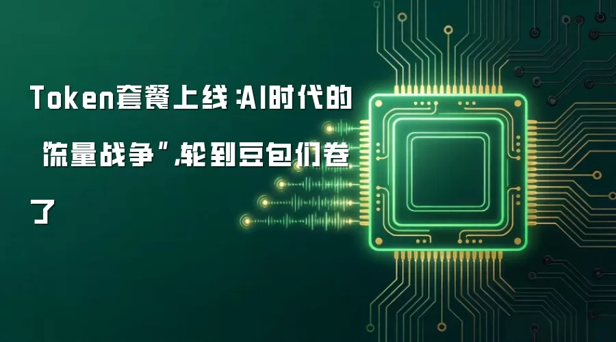 Token套餐上线：AI时代的“流量战争”，轮到豆包们卷了