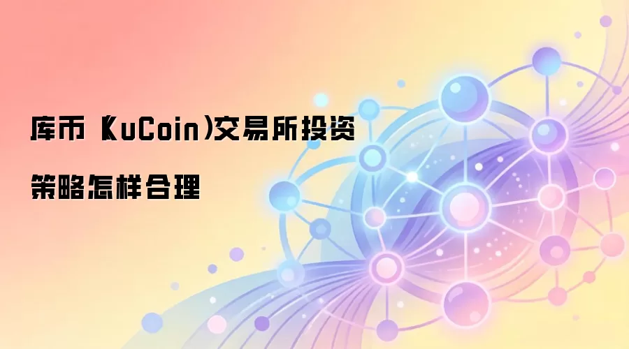 库币（KuCoin）交易所投资策略怎样合理