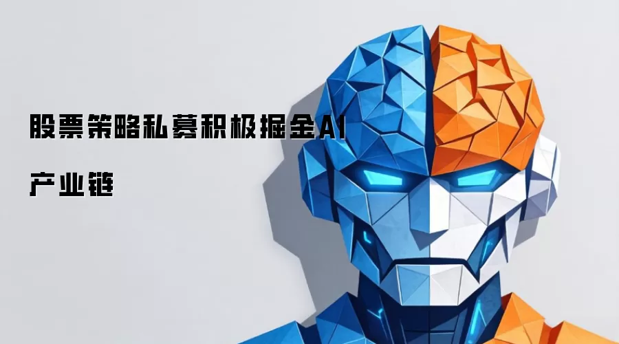 股票策略私募积极掘金AI产业链