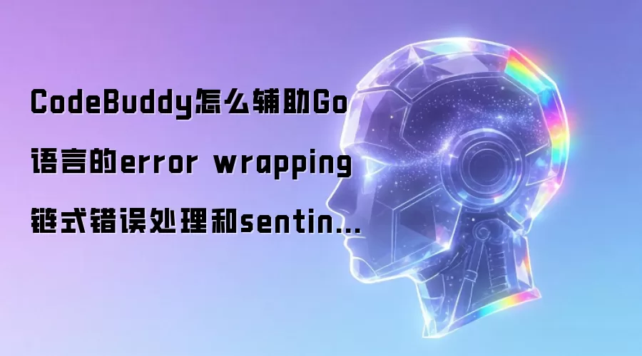 CodeBuddy怎么辅助Go语言的error wrapping链式错误处理和sentinel error?