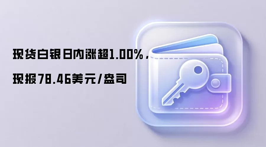 现货白银价格突破分析：日内涨超1.00%至78.46美元/盎司的关键意义