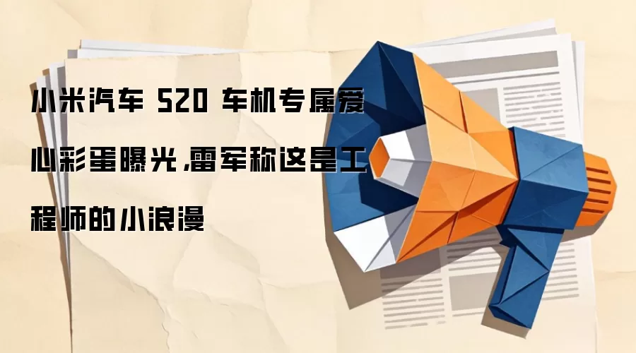 小米汽车 520 车机专属爱心红绿灯彩蛋曝光，雷军称这是工程师的小浪漫