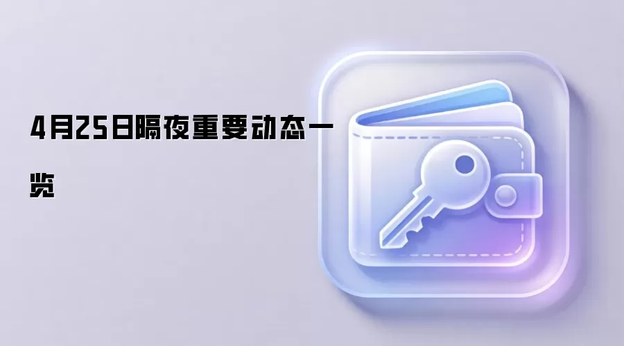 4月25日隔夜重要动态一览