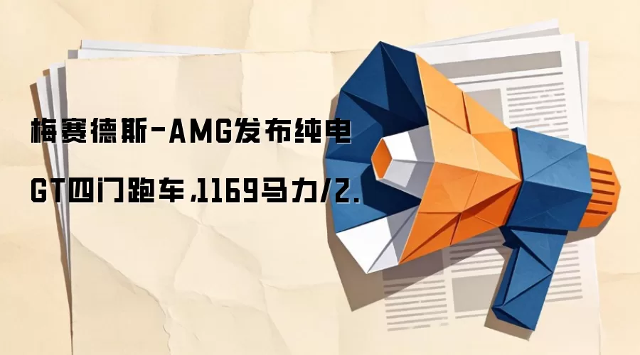 梅赛德斯-AMG发布纯电GT四门跑车，1169马力/2.