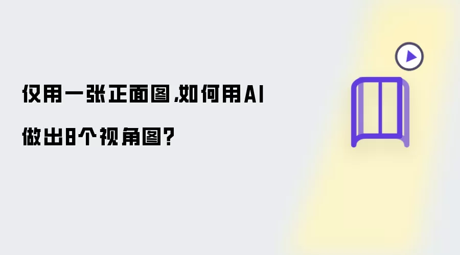 仅用一张正面图,如何用AI做出8个视角图?