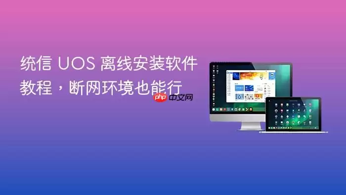 统信 UOS 离线安装软件教程，断网环境也能行