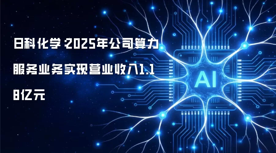 日科化学：2025年公司算力服务业务实现营业收入1.18亿元