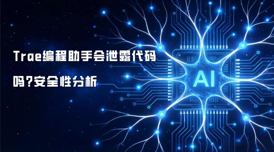 Trae编程助手会泄露代码吗?安全性分析