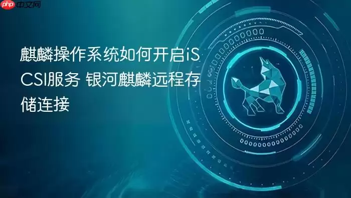 麒麟操作系统如何开启iscsi服务 银河麒麟远程存储连接
