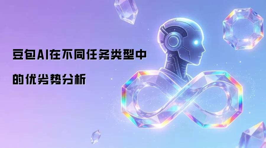 豆包AI在不同任务类型中的优劣势分析