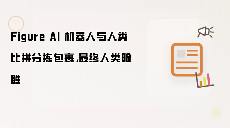 Figure AI 机器人与人类比拼分拣包裹,最终人类险胜