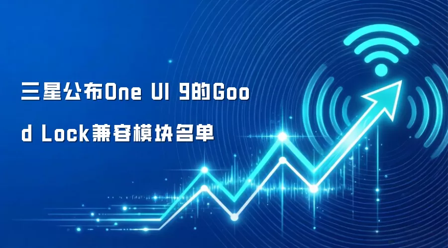 三星公布One UI 9的Good Lock兼容模块名单