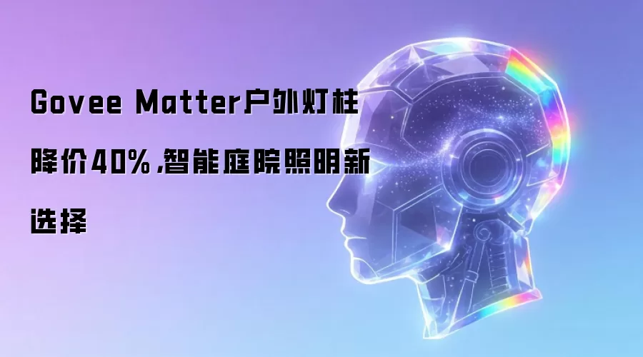 Govee Matter户外灯柱降价40%,智能庭院照明新选择