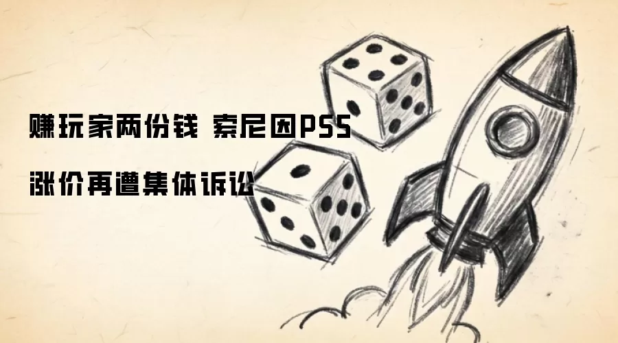 赚玩家两份钱 索尼因PS5涨价再遭集体诉讼