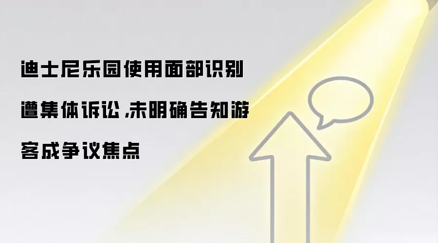 迪士尼乐园使用面部识别遭集体诉讼，未明确告知游客成争议焦点