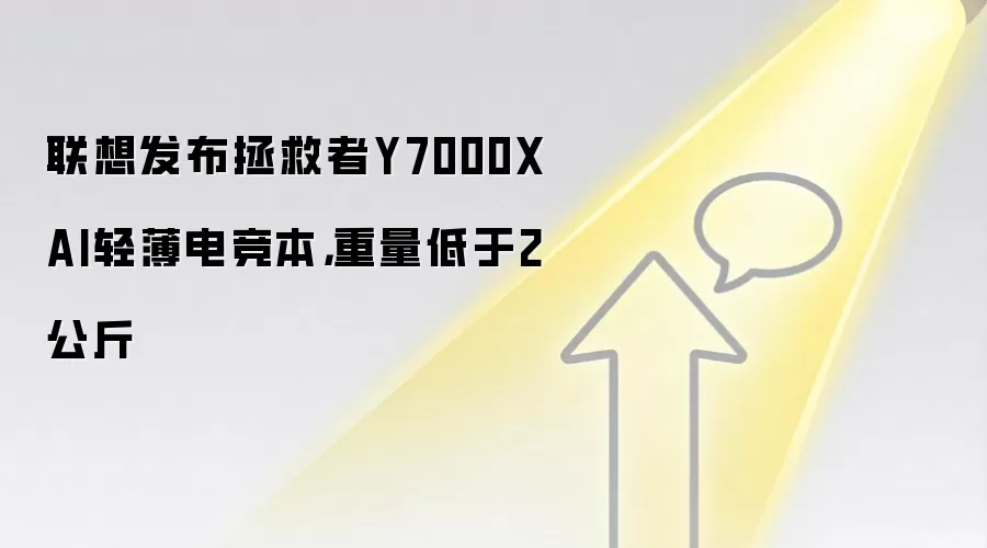联想发布拯救者Y7000X AI轻薄电竞本,重量低于2公斤