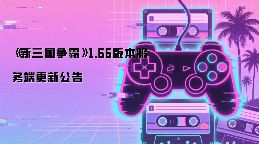 《新三国争霸》1.66版本服务端更新公告