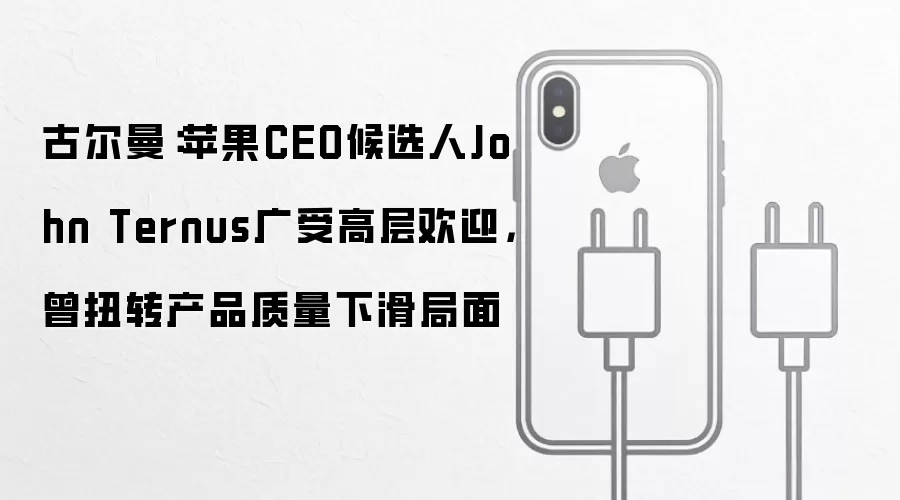 古尔曼：苹果CEO候选人John Ternus广受高层欢迎，曾扭转产品质量下滑局面