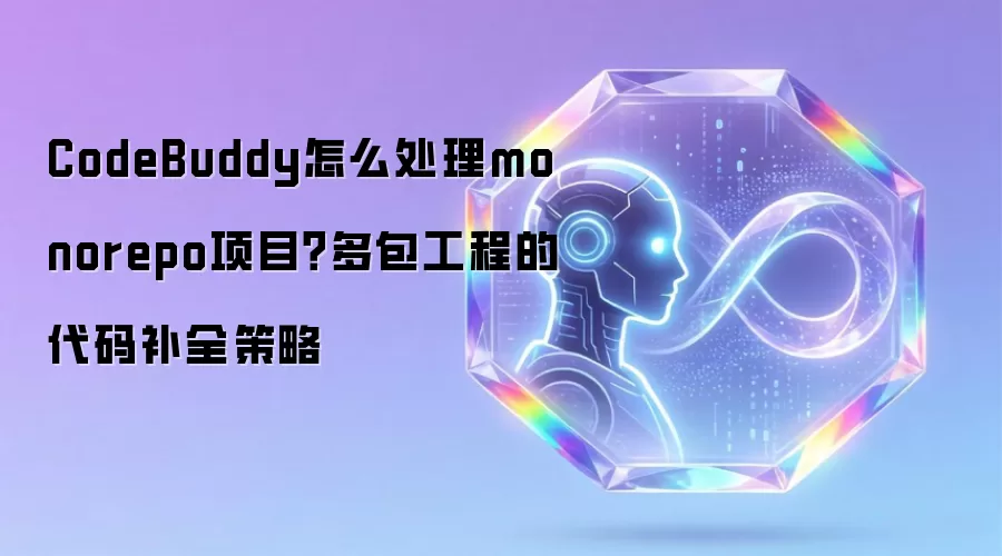 CodeBuddy怎么处理monorepo项目?多包工程的代码补全策略