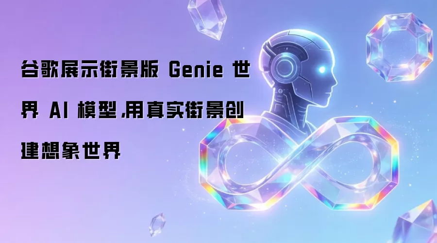 谷歌展示街景版 Genie 世界 AI 模型,用真实街景创建想象世界
