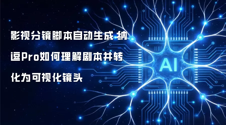 影视分镜脚本自动生成：纳逗Pro如何理解剧本并转化为可视化镜头