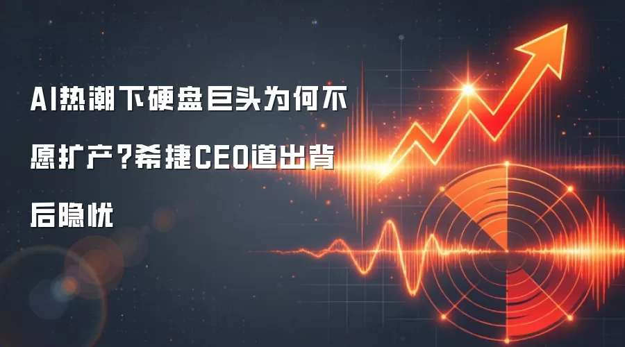 AI热潮下硬盘巨头为何不愿扩产?希捷CEO道出背后隐忧
