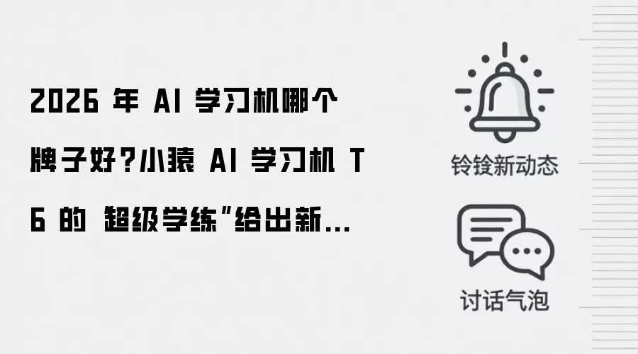 2026 年 AI 学习机哪个牌子好?小猿 AI 学习机 T6 的“超级学练”给出新选择