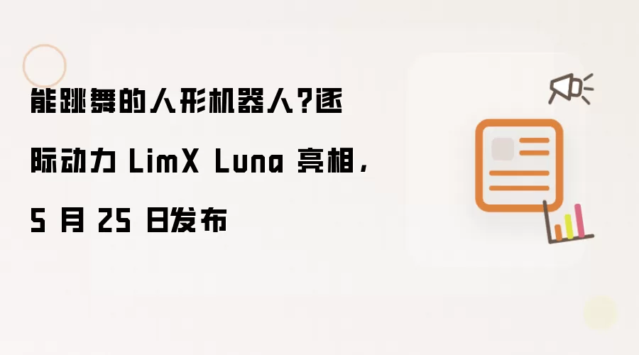 能跳舞的人形机器人？逐际动力 LimX Luna 亮相，5 月 25 日发布