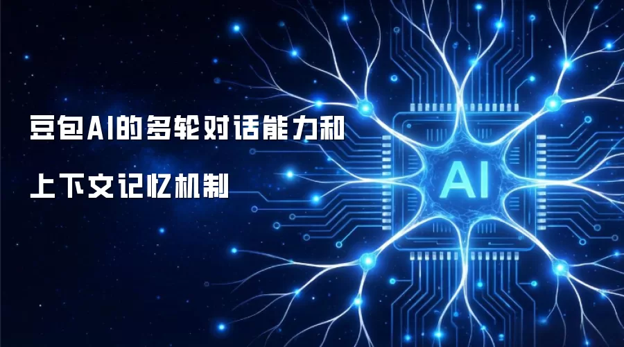 豆包AI的多轮对话能力和上下文记忆机制