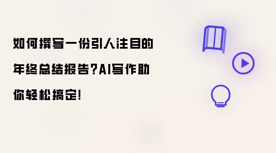 如何撰写一份引人注目的年终总结报告?AI写作助你轻松搞定!