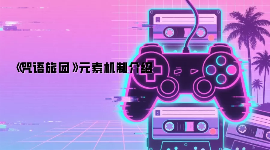 《咒语旅团》元素机制介绍