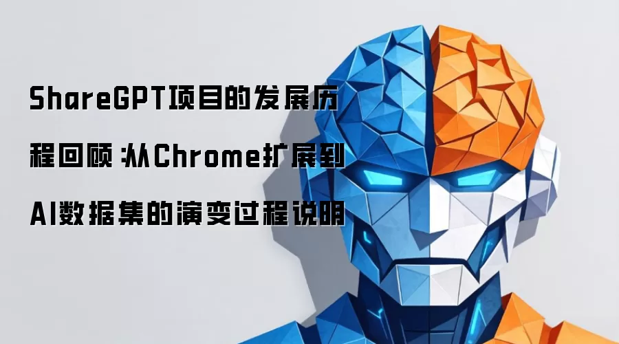 ShareGPT项目的发展历程回顾:从Chrome扩展到AI数据集的演变过程说明
