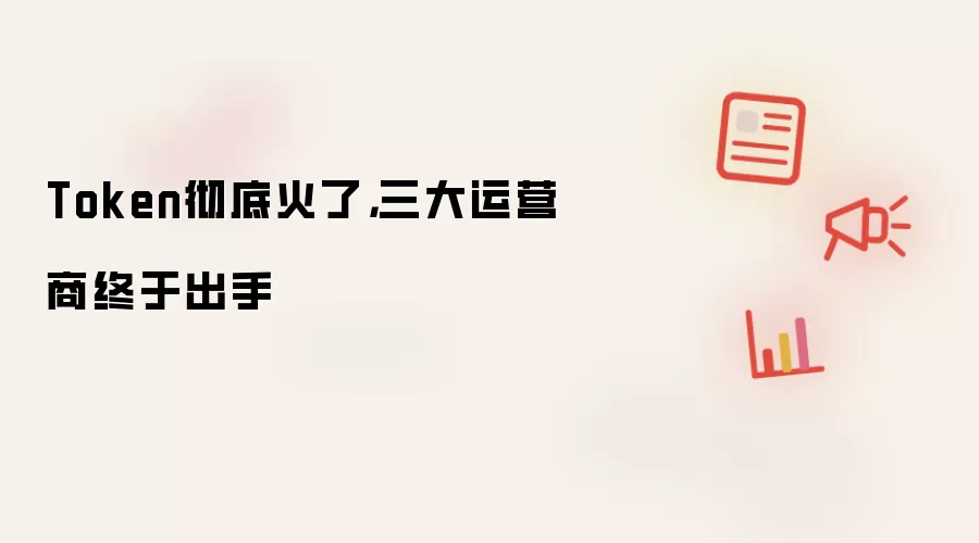Token彻底火了，三大运营商终于出手