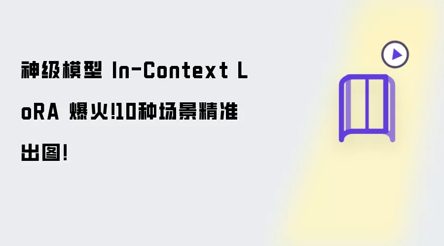 神级模型 In-Context LoRA 爆火!10种场景精准出图!