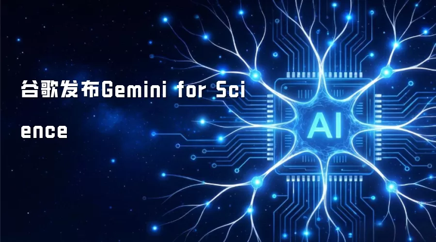 谷歌发布Gemini for Science